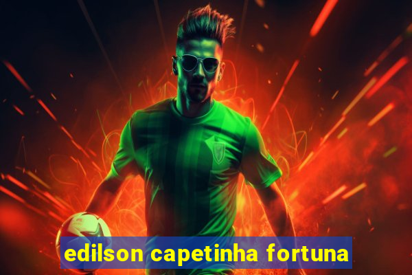 edilson capetinha fortuna